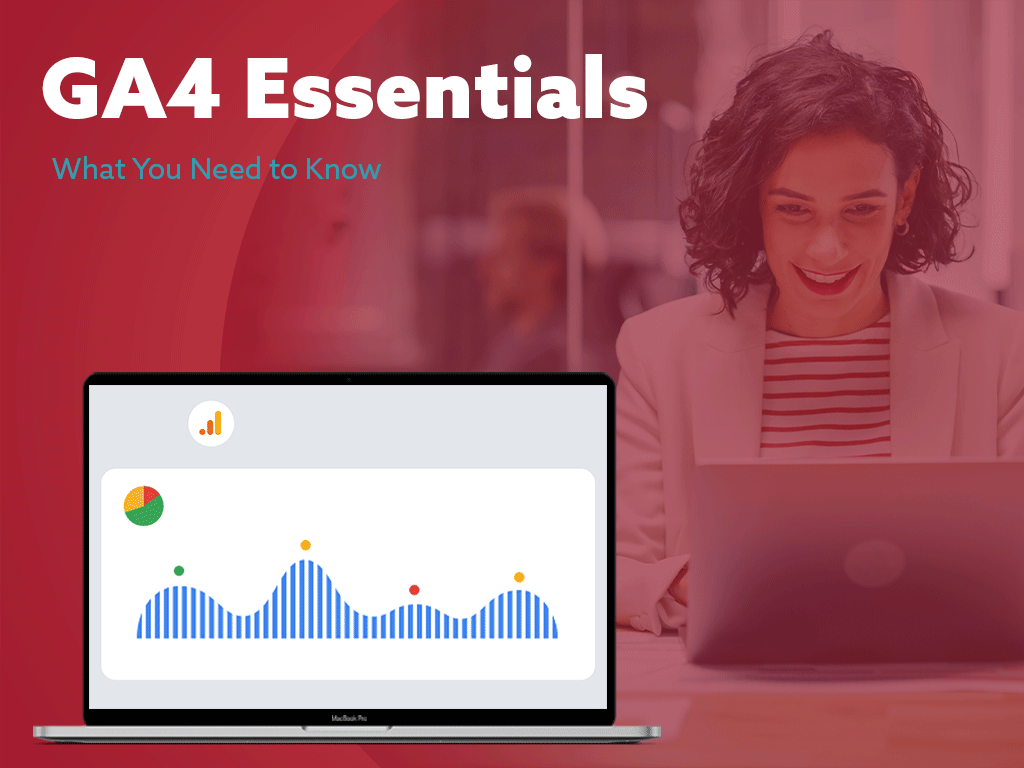 GA4 Essentials: What You Need to Know About GA4 blog image
